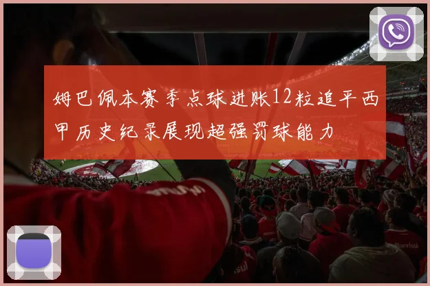 姆巴佩本赛季点球进账12粒追平西甲历史纪录展现超强罚球能力