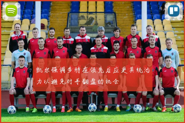 凯尔强调多特在领先后应更具统治力以避免对手翻盘的机会