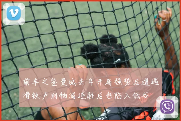 前车之鉴曼城去年开局强势后遭遇滑铁卢利物浦连胜后也陷入低谷