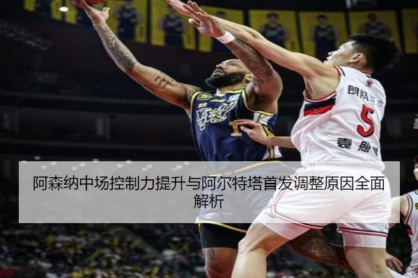 阿森纳中场控制力提升与阿尔特塔首发调整原因全面解析 | SabaSports